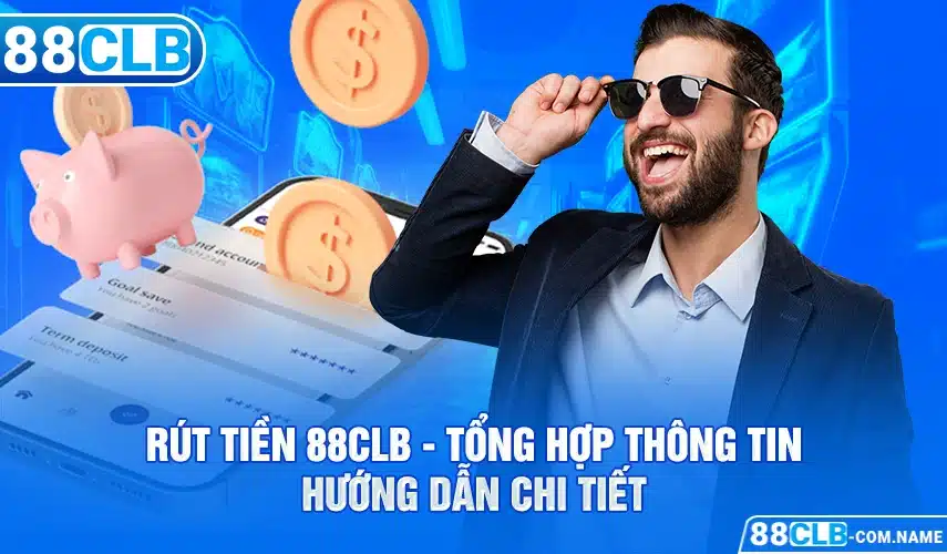 Rút Tiền 88CLB - Tổng Hợp Thông Tin Hướng Dẫn Chi Tiết