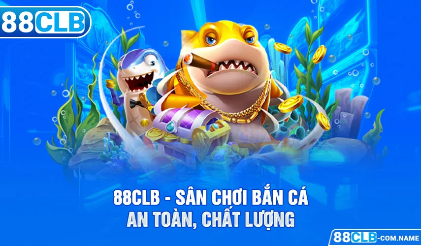 88CLB Sân chơi bắn cá an toàn chất lượng