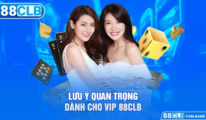 Lưu ý quan trọng dành cho VIP 88CLB