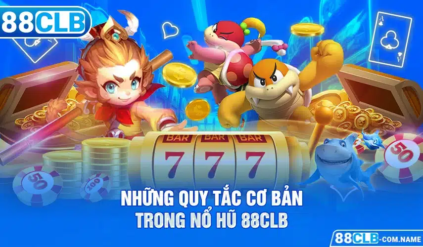 Những quy tắc cơ bản trong nổ hũ 88CLB