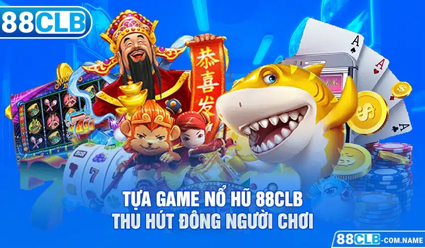 Tựa game nổ hũ 88CLB thu hút đông người chơi