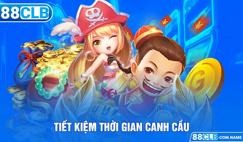 Tiết kiệm thời gian canh cầu