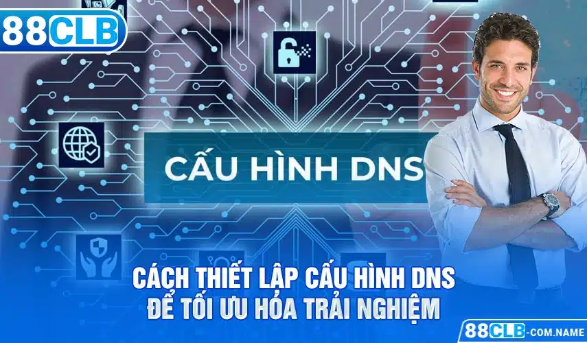 cach-thiet-lap-cau-hinh-dns-de-toi-uu-hoa-trai-nghiem