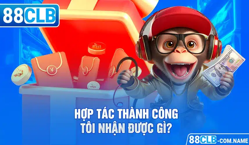 Hợp tác thành công tôi nhận được gì?