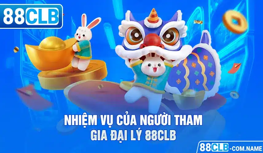 Nhiệm vụ của người tham gia đại lý 88CLB