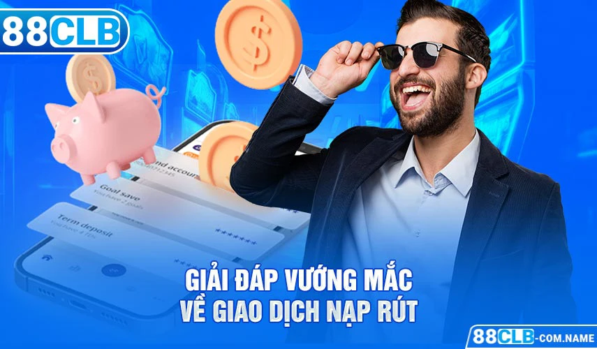 Giải đáp vướng mắc về giao dịch nạp rút