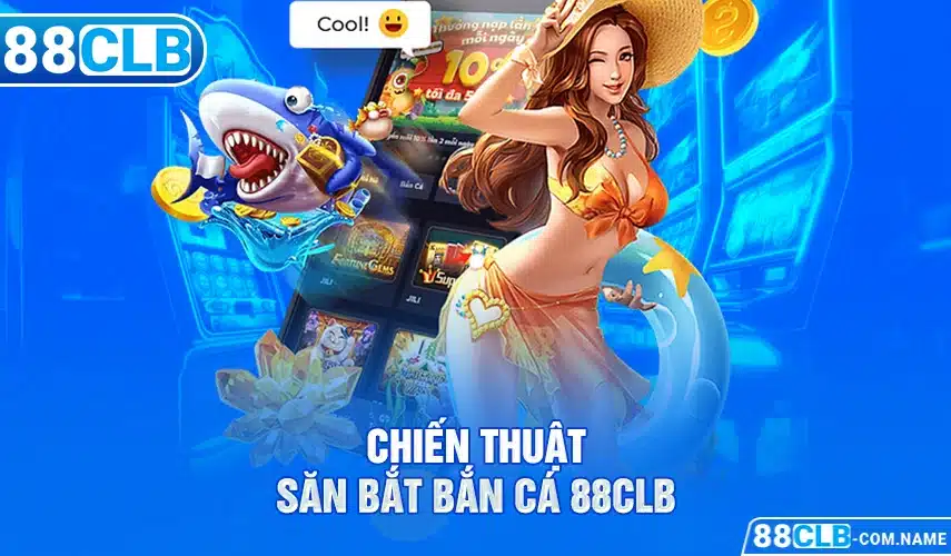 Chiến thuật săn bắt bắn cá 88Clb