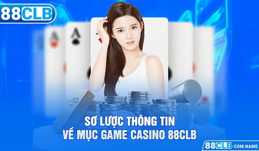 Sơ lược thông tin về mục game casino 88CLB