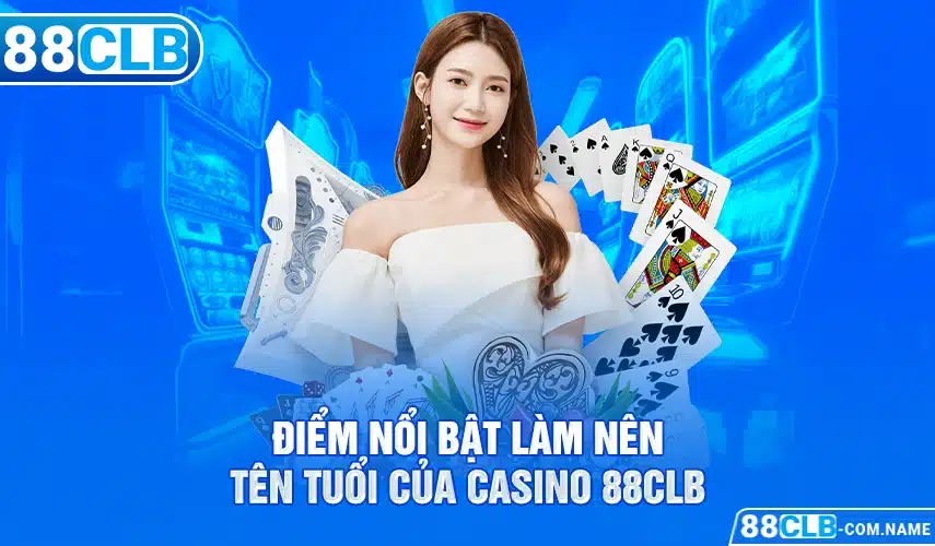 Điểm nổi bật làm nên tên tuổi của casino 88CLB