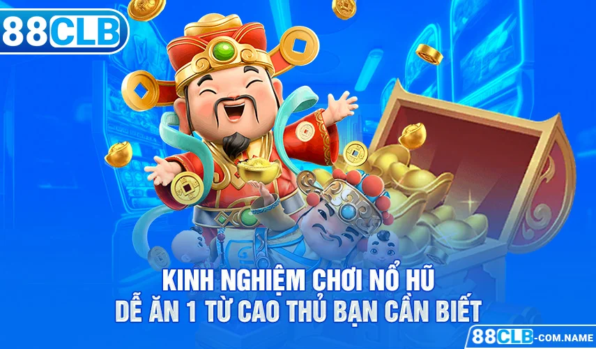 Kinh Nghiệm Chơi Nổ Hũ Dễ Ăn 1 Từ Cao Thủ Bạn Cần Biết