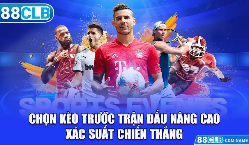 Chọn kèo trước trận đấu nâng cao xác suất chiến thắng