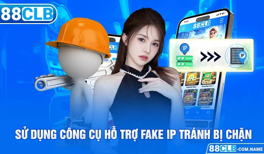 Sử dụng công cụ hỗ trợ fake IP tránh bị chặn