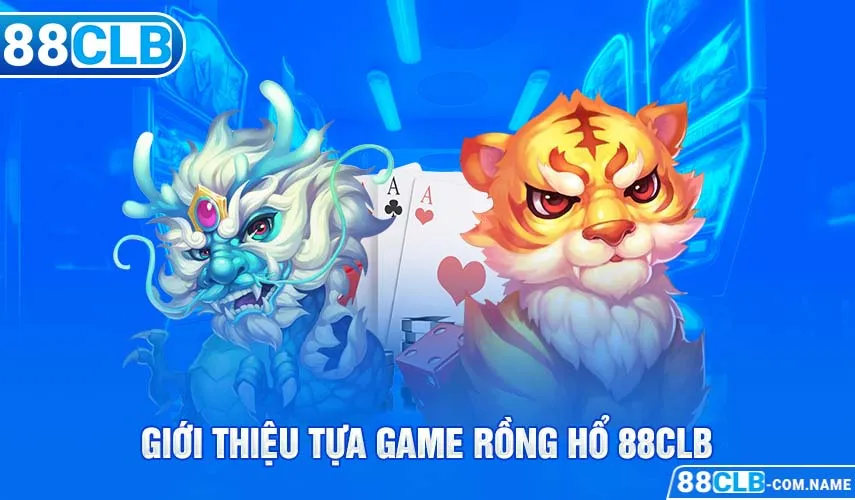 Giới thiệu tựa game rồng hổ 88CLB 