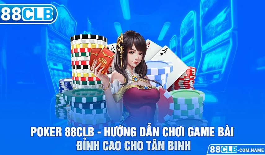 Poker 88CLB - Hướng Dẫn Chơi Game Bài Đỉnh Cao Cho Tân Binh