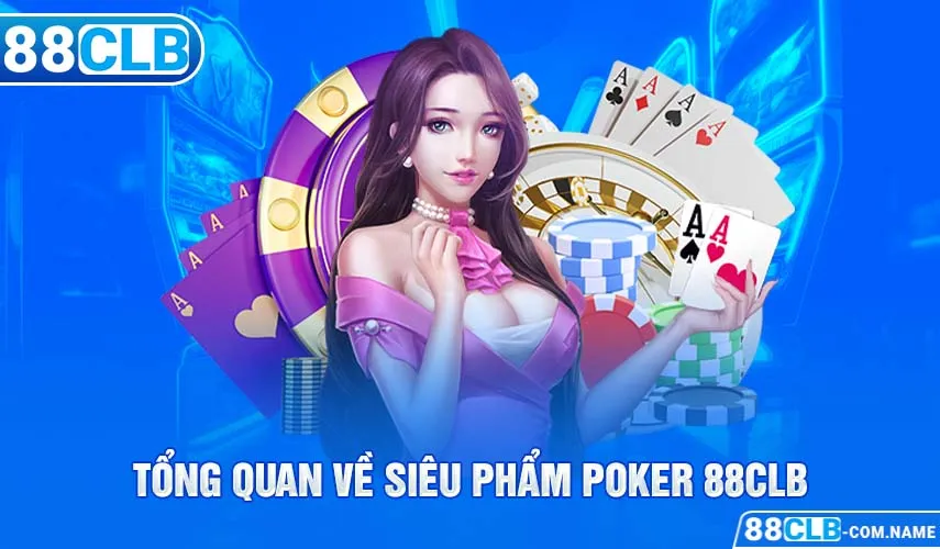 Tổng quan về siêu phẩm Poker 88CLB