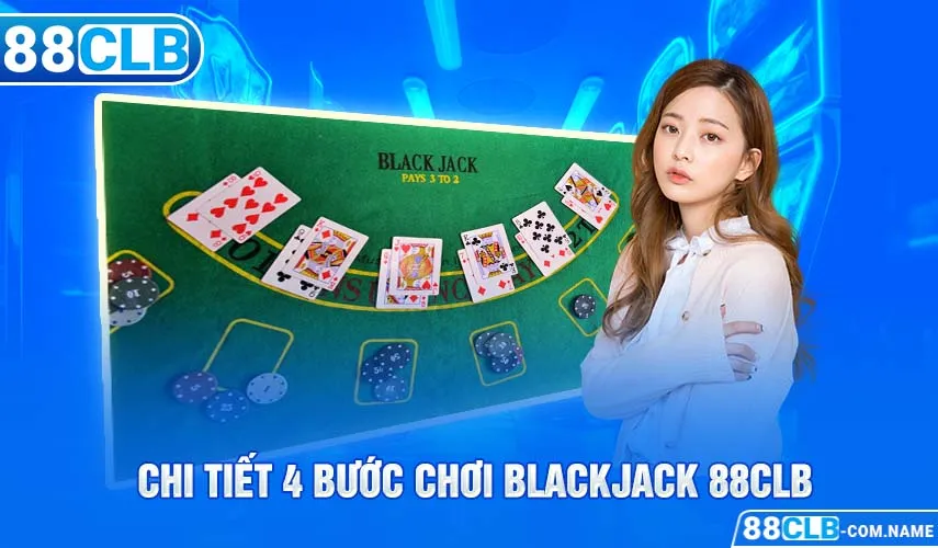 Chi tiết 4 bước chơi Blackjack 88CLB