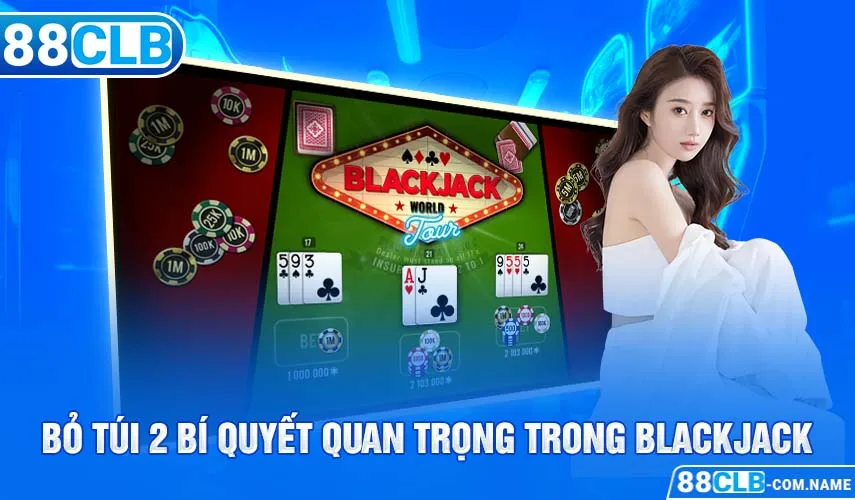 Bỏ túi 2 bí quyết quan trọng trong Blackjack